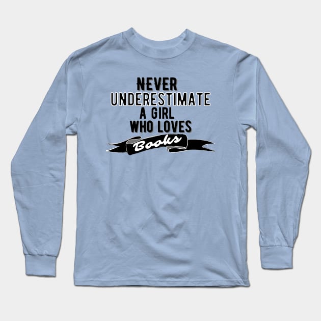 Never Underestimate A Girl Who Loves Books Long Sleeve T-Shirt by Little Designer